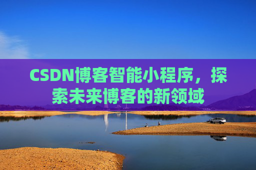 CSDN博客智能小程序，探索未来博客的新领域